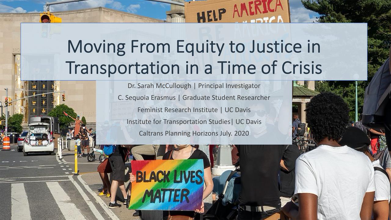 Moving From Equity to Justice in Transportation in a Time of Crisis. Dr. Sarah McCullough, Principal Investigator. C. Sequoia Erasmus, Graduate Student Researcher