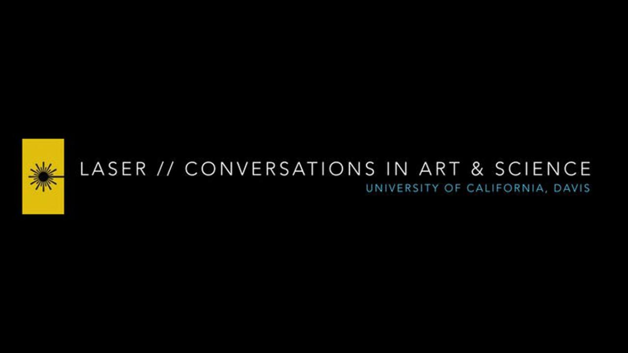 Winter 2019 LASER @ UC Davis - Conversations in Art and Science