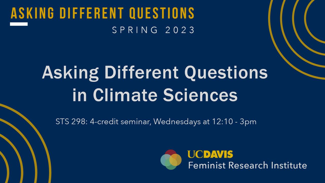 Asking Different Questions in the Climate Sciences, Spring 2023 4-credit seminar (STS 298) on Wednesdays at 12:10-3pm, Feminist Research Institute