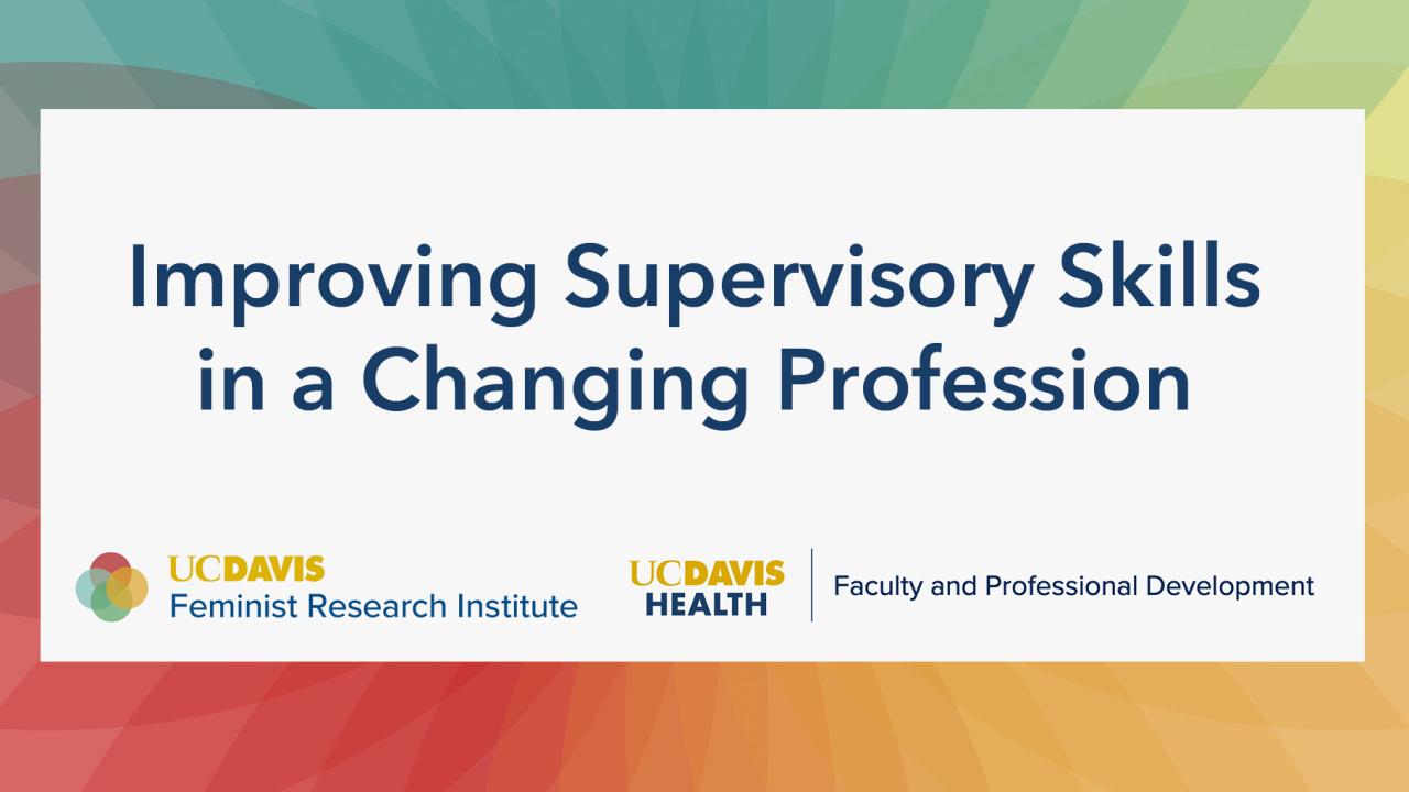 Title: Improving Supervisory Skills in a Changing Environment; Sponsors: FRI and UC Davis Health | Faculty & Professional Development