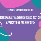 "Feminist Research Institute Undergraduate Advisory Board 2021-2022 applications are now open" on a multicolored, pastel abstract background with white text and scribbles